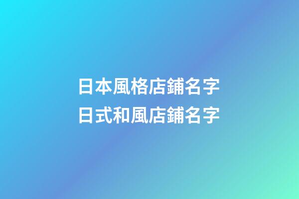 日本風格店鋪名字 日式和風店鋪名字-第1張-店鋪起名-玄機派